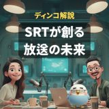 【解説】　衛星からIPへ：SRTが創る放送の未来