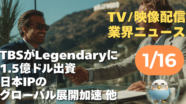 【NEWS 1月16日】TBSがLegendaryに1.5億ドル出資、日本IPのグローバル展開加速 他
