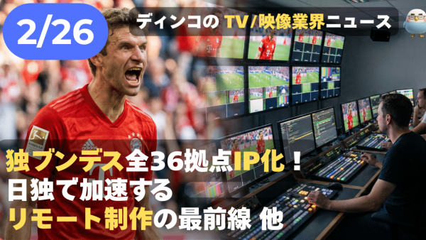 【NEWS 2月26日】独ブンデス全36拠点IP化！日独で加速するリモート制作の最前線 他