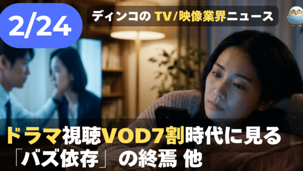 【NEWS 2月24日】ドラマ視聴VOD7割時代に見る「バズ依存」の終焉 他