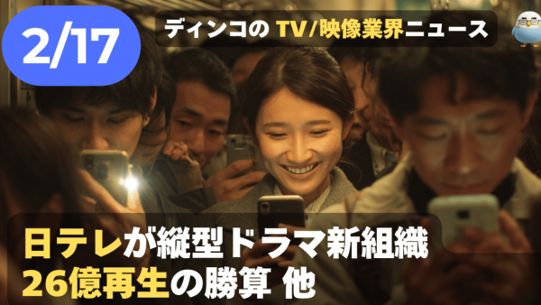 【NEWS 2月17日】日テレが縦型ドラマ新組織、26億再生の勝算 他